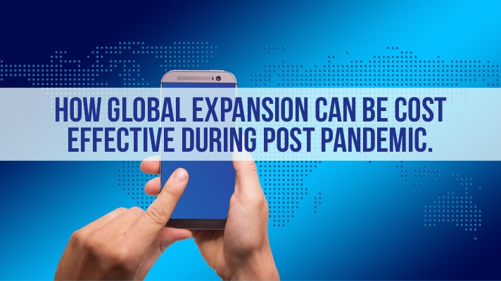 How Global Expansion can be Cost-effective Post Pandemic.
