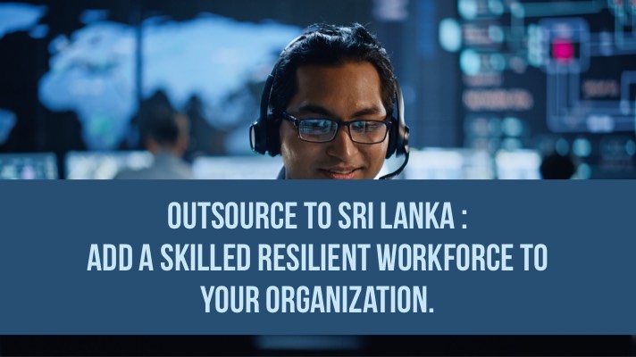 Outsource to Sri Lanka: Add a Skilled and Resilient Remote Workforce to your Organisation